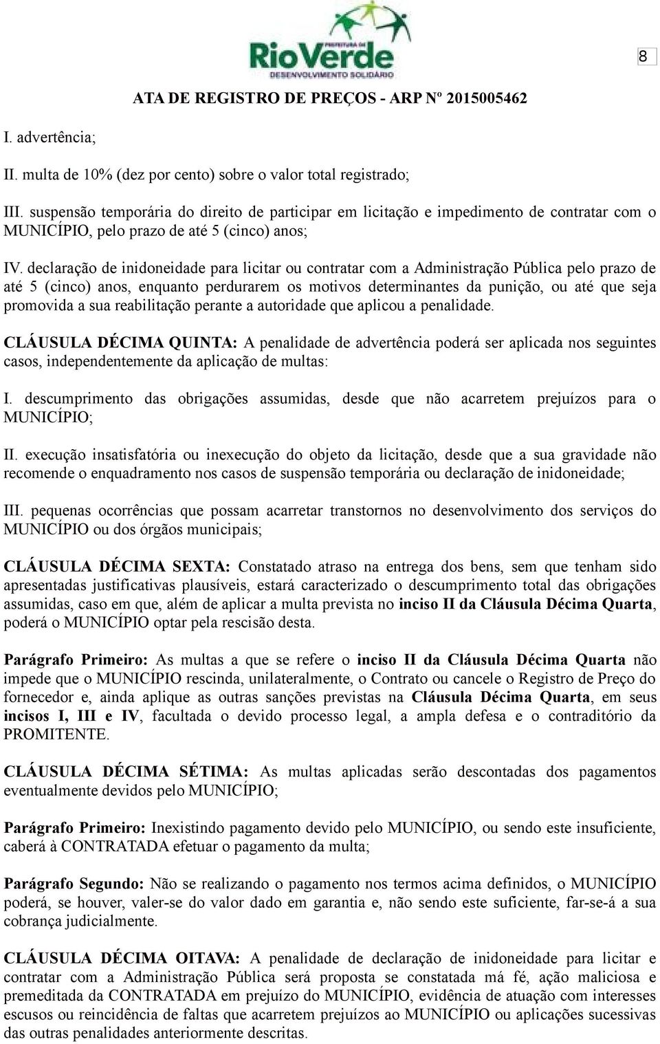 declaração de inidoneidade para licitar ou contratar com a Administração Pública pelo prazo de até 5 (cinco) anos, enquanto perdurarem os motivos determinantes da punição, ou até que seja promovida a