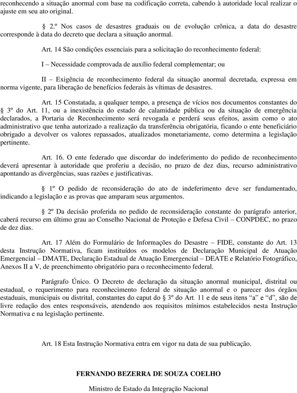 14 São condições essenciais para a solicitação do reconhecimento federal: I Necessidade comprovada de auxílio federal complementar; ou II Exigência de reconhecimento federal da situação anormal