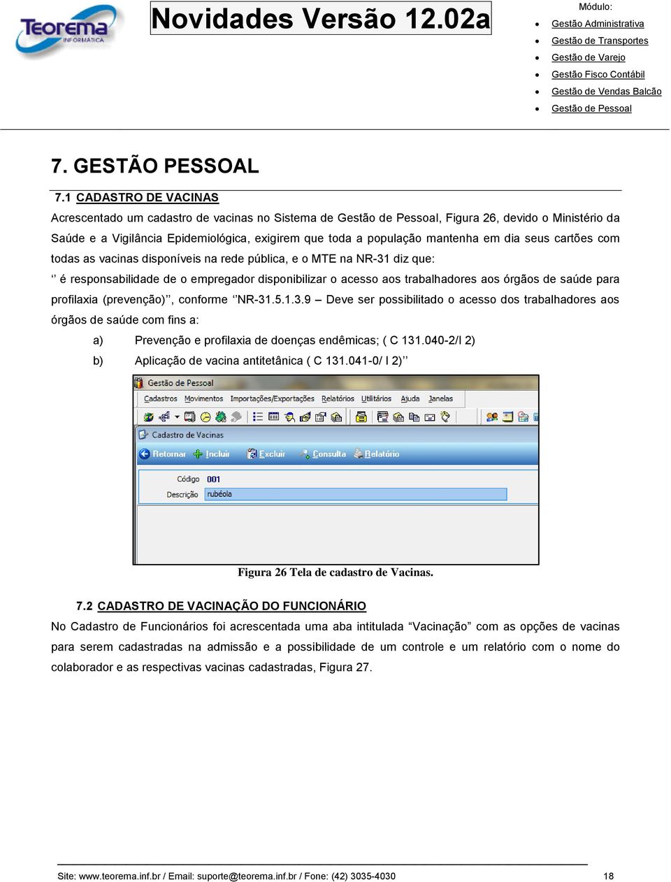 cartões com todas as vacinas disponíveis na rede pública, e o MTE na NR-31 diz que: é responsabilidade de o empregador disponibilizar o acesso aos trabalhadores aos órgãos de saúde para profilaxia