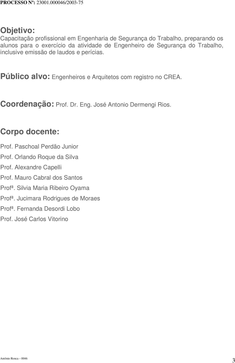 Dr. Eng. José Antonio Dermengi Rios. Corpo docente: Prof. Paschoal Perdão Junior Prof. Orlando Roque da Silva Prof. Alexandre Capelli Prof.