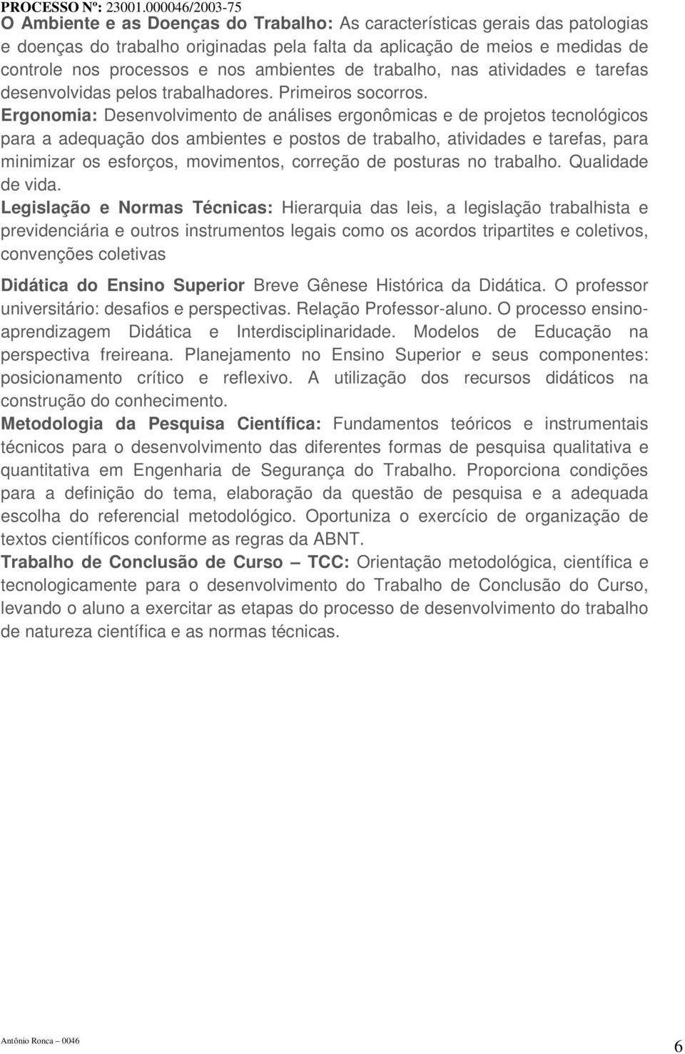 Ergonomia: Desenvolvimento de análises ergonômicas e de projetos tecnológicos para a adequação dos ambientes e postos de trabalho, atividades e tarefas, para minimizar os esforços, movimentos,