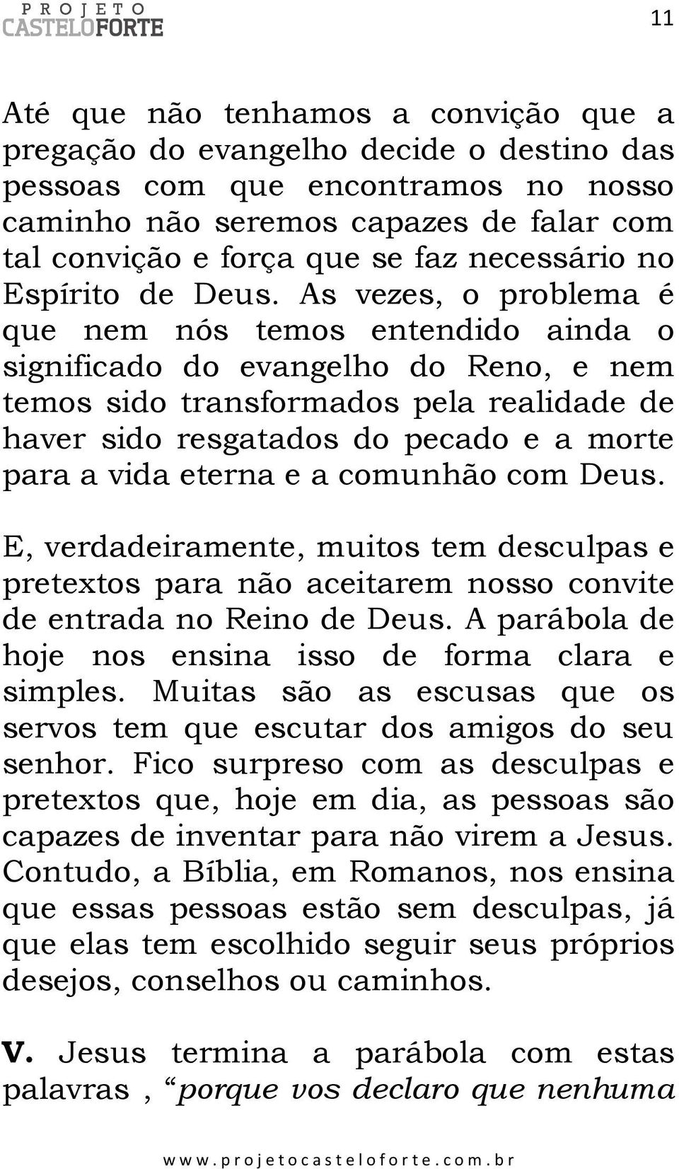 As vezes, o problema é que nem nós temos entendido ainda o significado do evangelho do Reno, e nem temos sido transformados pela realidade de haver sido resgatados do pecado e a morte para a vida