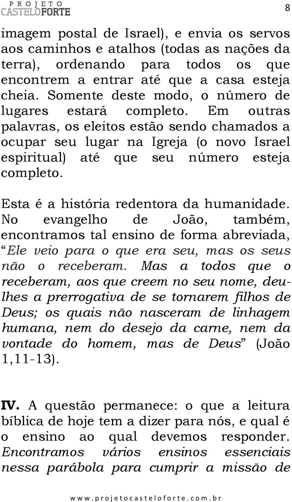 Esta é a história redentora da humanidade. No evangelho de João, também, encontramos tal ensino de forma abreviada, Ele veio para o que era seu, mas os seus não o receberam.