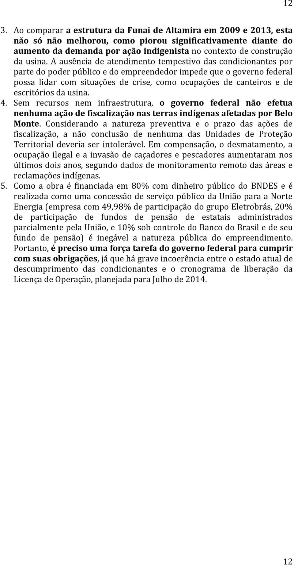 A ausência de atendimento tempestivo das condicionantes por parte do poder público e do empreendedor impede que o governo federal possa lidar com situações de crise, como ocupações de canteiros e de