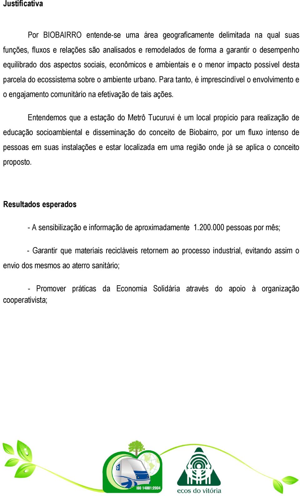 Para tanto, é imprescindível o envolvimento e o engajamento comunitário na efetivação de tais ações.