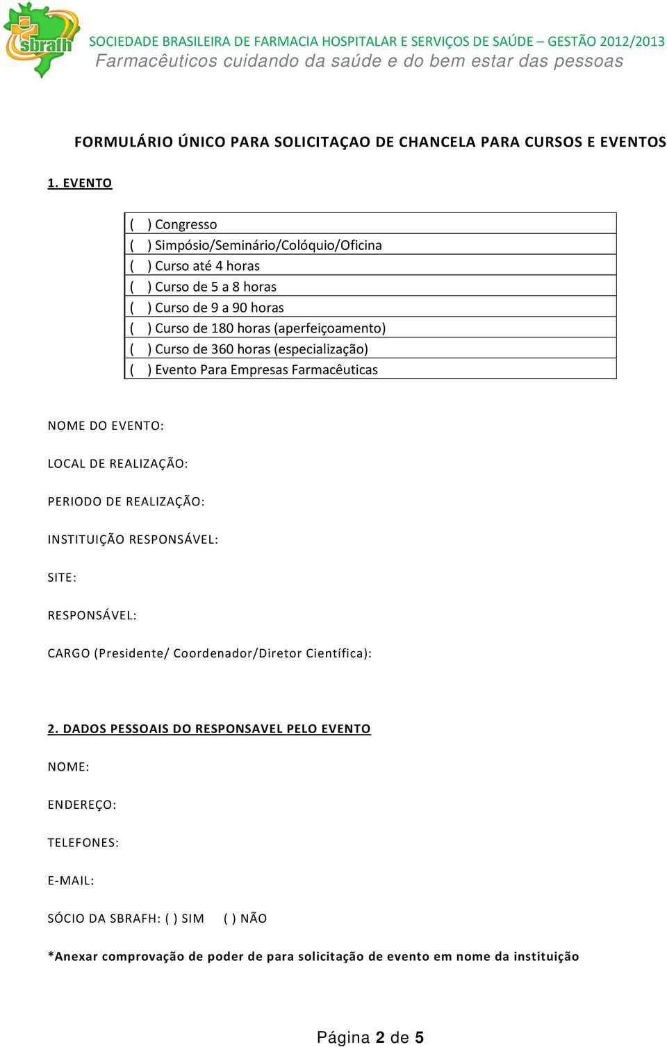 (aperfeiçoamento) ( ) Curso de 360 horas (especialização) ( ) Evento Para Empresas Farmacêuticas NOME DO EVENTO: LOCAL DE REALIZAÇÃO: PERIODO DE REALIZAÇÃO: INSTITUIÇÃO