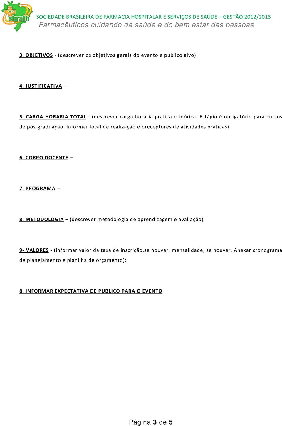 Informar local de realização e preceptores de atividades práticas). 6. CORPO DOCENTE 7. PROGRAMA 8.