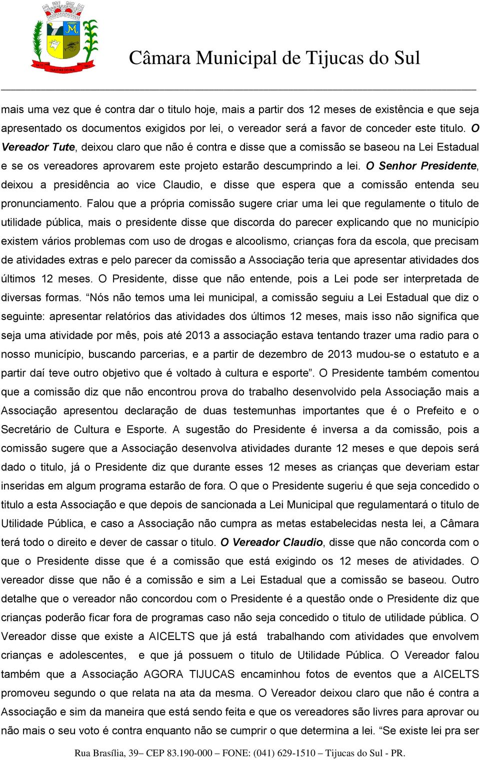 O Senhor Presidente, deixou a presidência ao vice Claudio, e disse que espera que a comissão entenda seu pronunciamento.