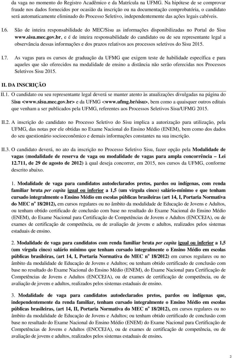 das ações legais cabíveis. I.6. I.7. São de inteira responsabilidade do MEC/Sisu as informações disponibilizadas no Portal do Sisu www.sisu.mec.gov.