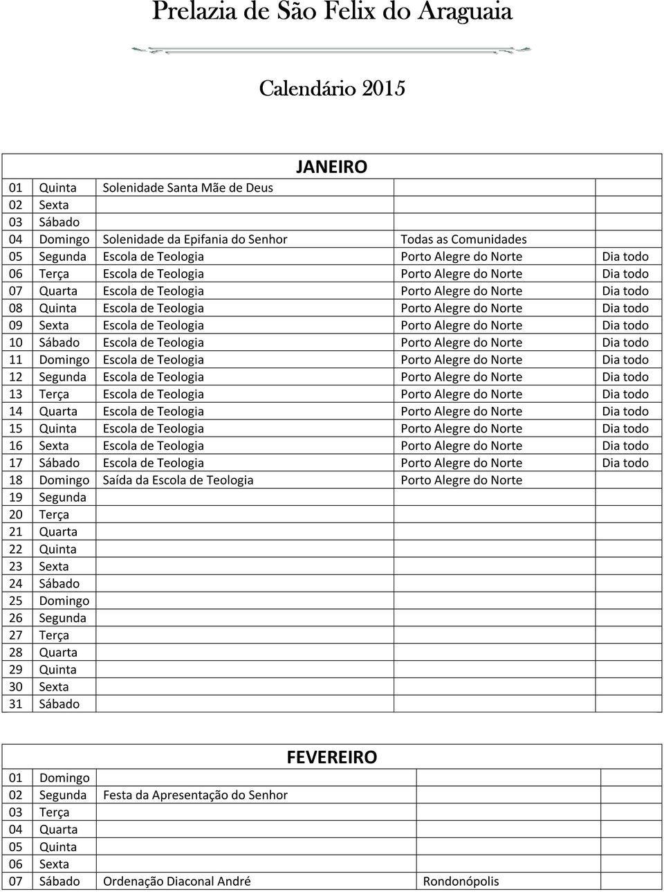 Escola de Teologia 13 Terça Escola de Teologia 14 Quarta Escola de Teologia 15 Quinta Escola de Teologia 16 Sexta Escola de Teologia 17 Sábado Escola de Teologia 18 Domingo Saída da Escola de