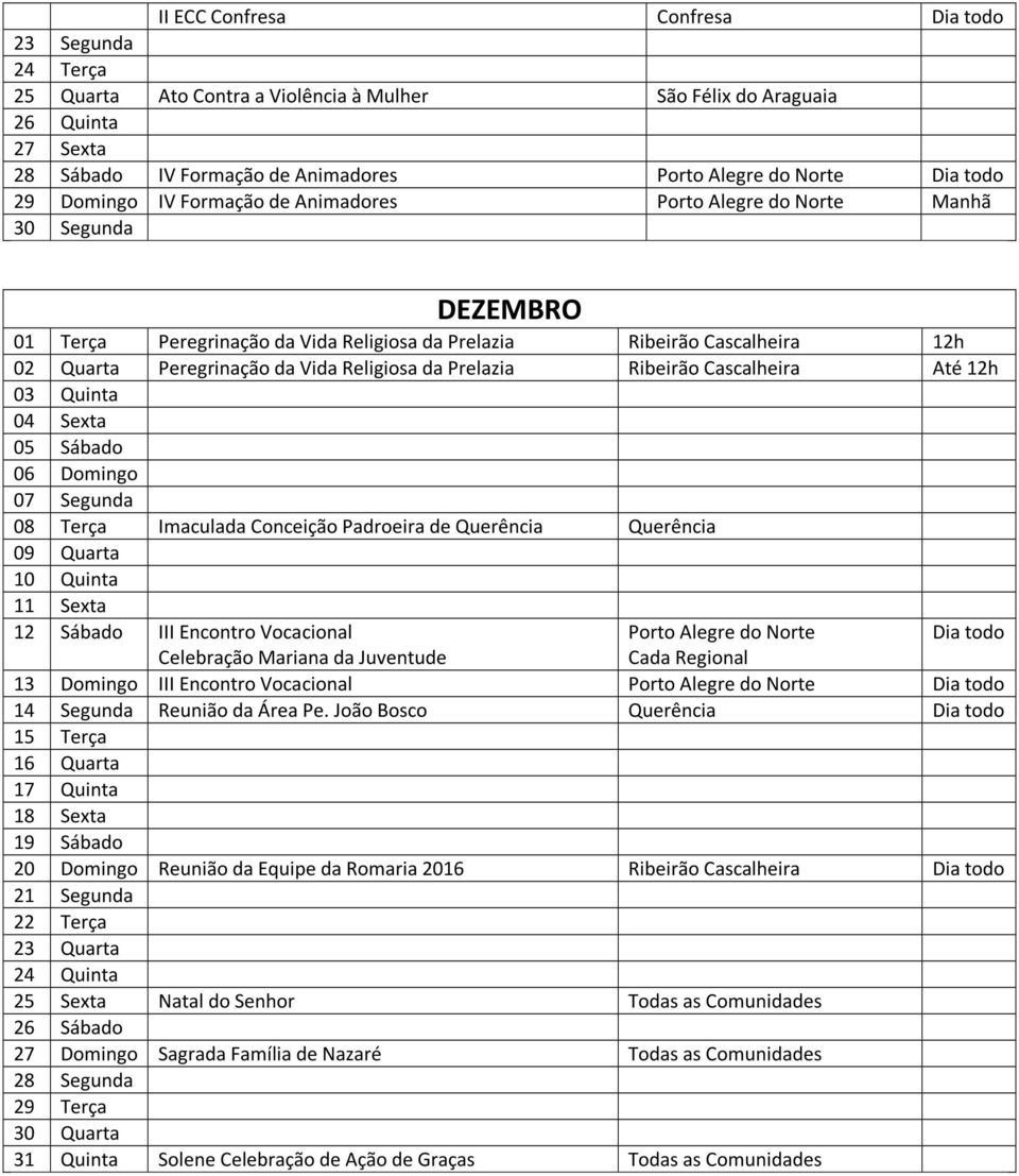 Querência Querência 09 Quarta 10 Quinta 11 Sexta 12 Sábado III Encontro Vocacional Celebração Mariana da Juventude Cada Regional 13 Domingo III Encontro Vocacional 14 Segunda Reunião da Área Pe.