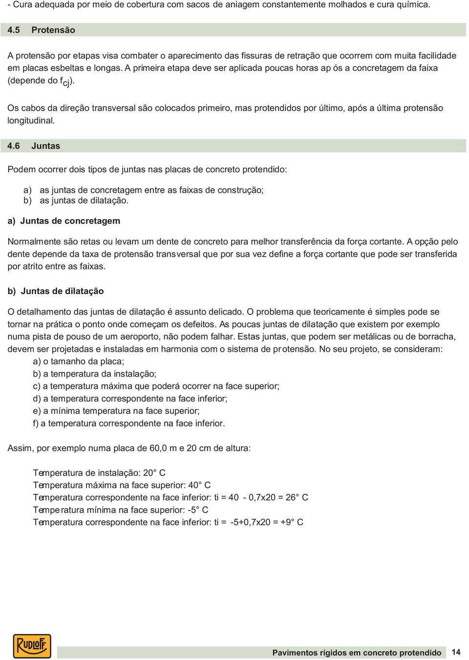 A primeira etapa deve ser aplicada poucas horas ap ós a concretagem da faixa (depende do f cj ).