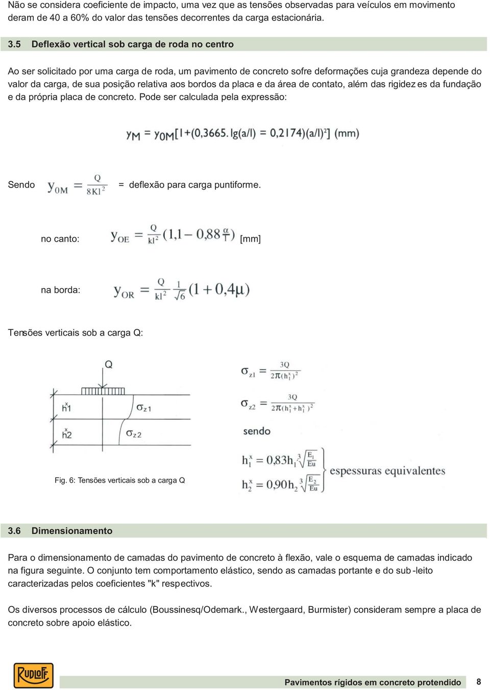 aos bordos da placa e da área de contato, além das rigidez es da fundação e da própria placa de concreto. Pode ser calculada pela expressão: Sendo = deflexão para carga puntiforme.