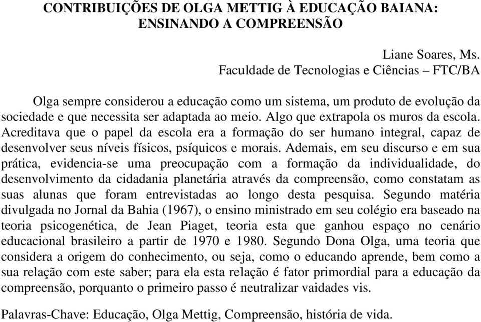 Algo que extrapola os muros da escola. Acreditava que o papel da escola era a formação do ser humano integral, capaz de desenvolver seus níveis físicos, psíquicos e morais.