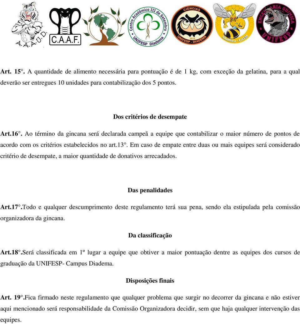 Em caso de empate entre duas ou mais equipes será considerado critério de desempate, a maior quantidade de donativos arrecadados. Das penalidades Art.17.