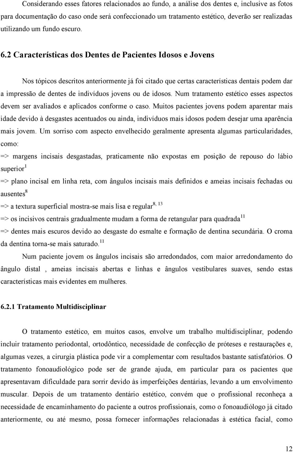 2 Características dos Dentes de Pacientes Idosos e Jovens Nos tópicos descritos anteriormente já foi citado que certas características dentais podem dar a impressão de dentes de indivíduos jovens ou