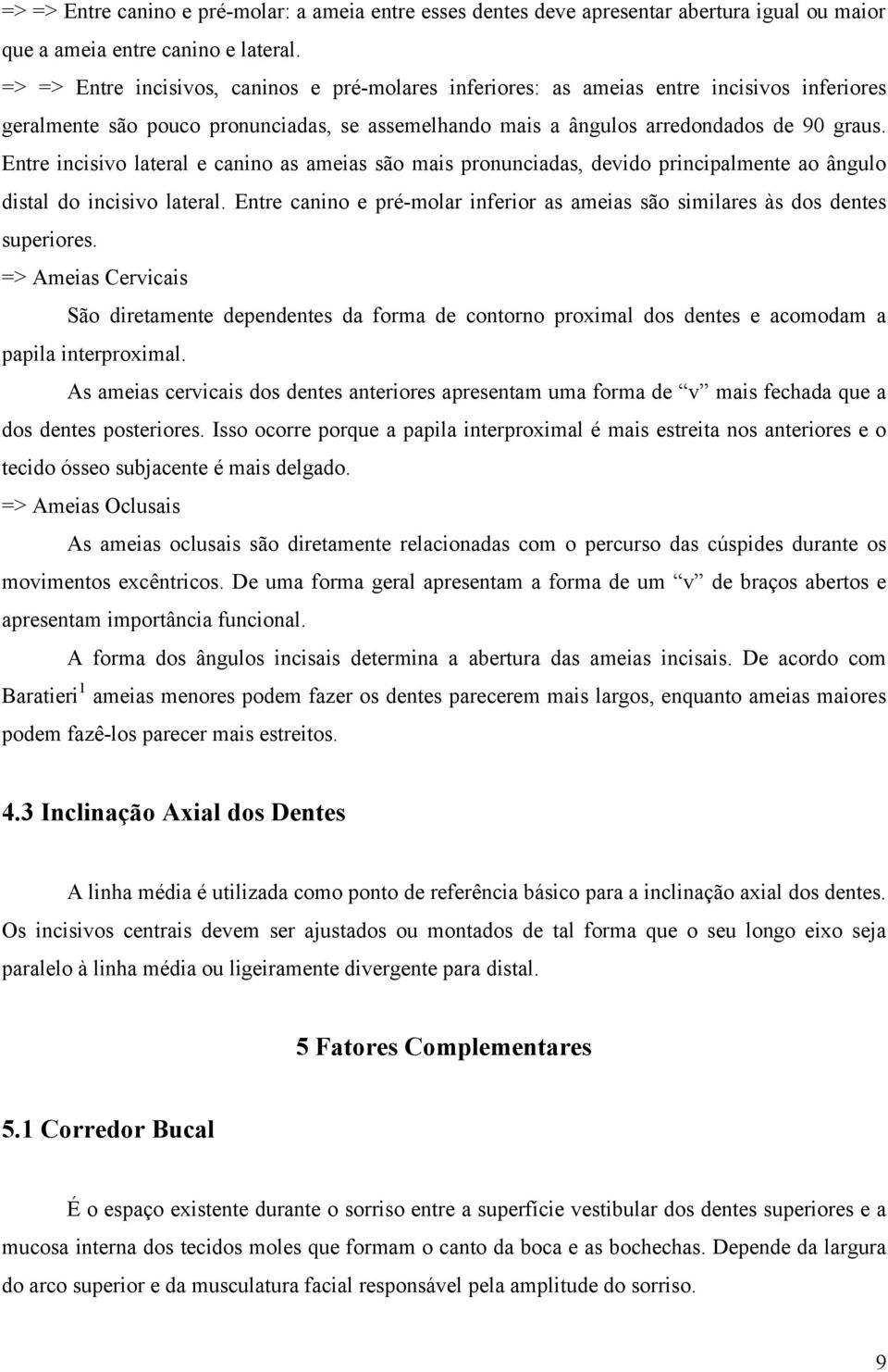 Entre incisivo lateral e canino as ameias são mais pronunciadas, devido principalmente ao ângulo distal do incisivo lateral.