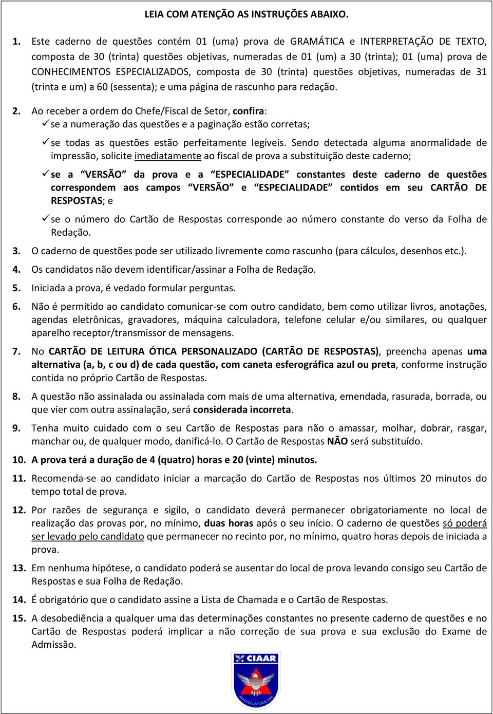 ESPECIALIZADOS, composta de 30 (trinta) questões objetivas, numeradas de 31 (trinta e um) a 60 (sessenta); e uma página de rascunho para redação. 2.