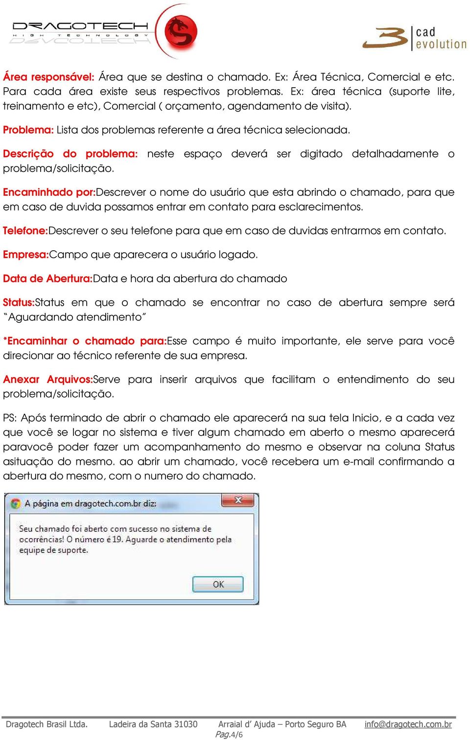 Descrição do problema: neste espaço deverá ser digitado detalhadamente o problema/solicitação.