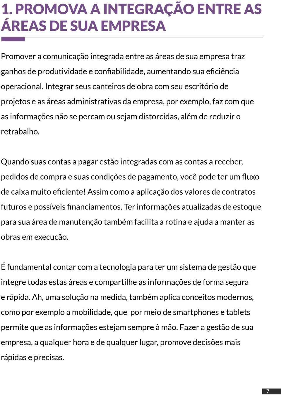 Integrar seus canteiros de obra com seu escritório de projetos e as áreas administrativas da empresa, por exemplo, faz com que as informações não se percam ou sejam distorcidas, além de reduzir o