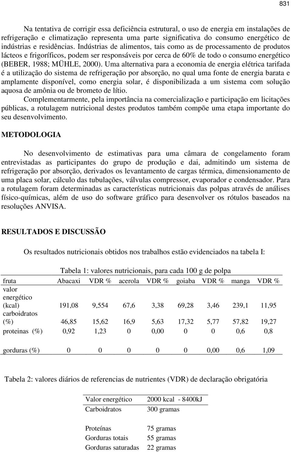 Uma alternativa para a economia de energia elétrica tarifada é a utilização do sistema de refrigeração por absorção, no qual uma fonte de energia barata e amplamente disponível, como energia solar, é