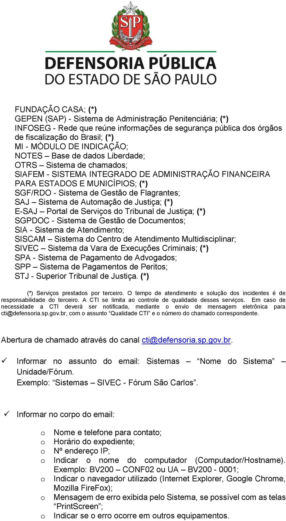 Autmaçã de Justiça; (*) E-SAJ Prtal de Serviçs d Tribunal de Justiça; (*) SGPDOC - Sistema de Gestã de Dcuments; SIA - Sistema de Atendiment; SISCAM Sistema d Centr de Atendiment Multidisciplinar;