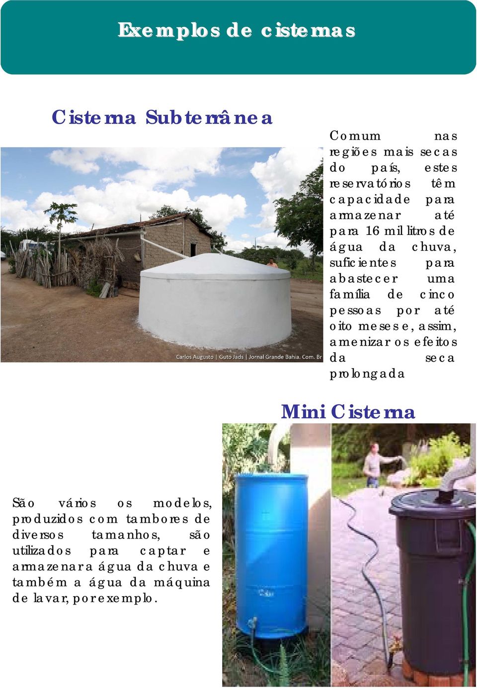 meses e, assim, amenizar os efeitos da seca prolongada Mini Cisterna São vários os modelos, produzidos com tambores de