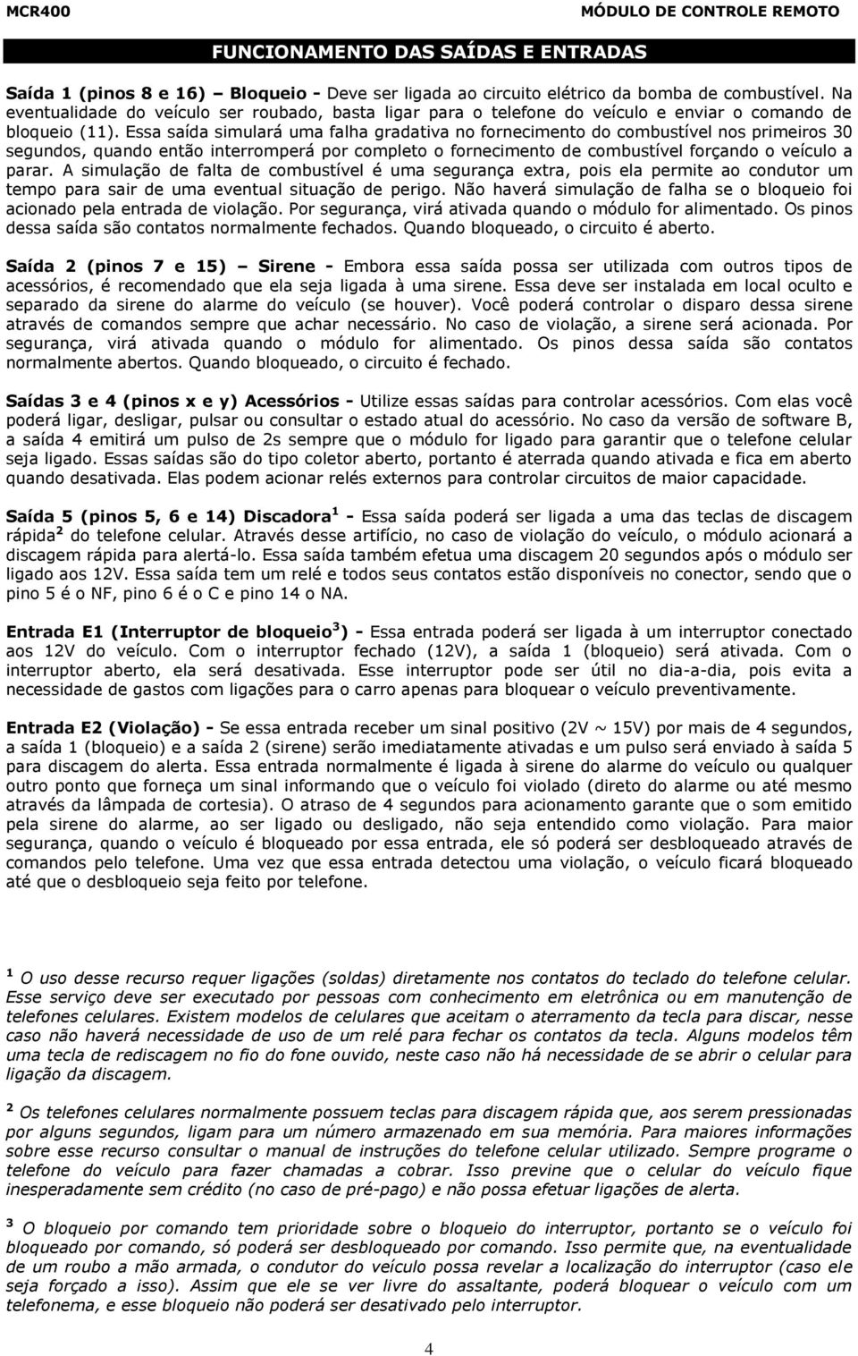 Essa saída simulará uma falha gradativa no fornecimento do combustível nos primeiros 30 segundos, quando então interromperá por completo o fornecimento de combustível forçando o veículo a parar.