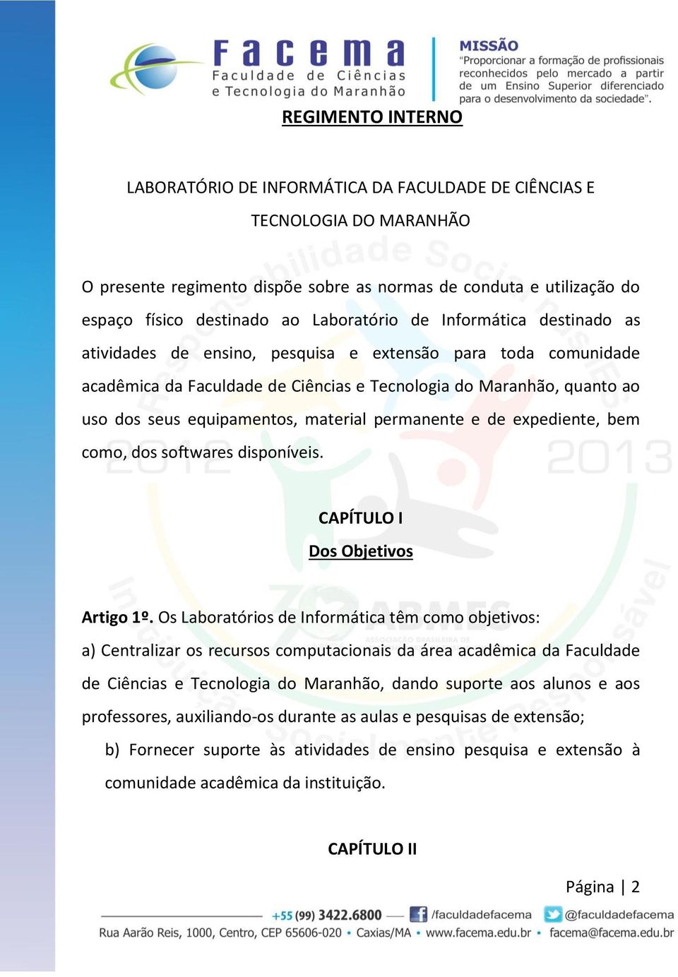 equipamentos, material permanente e de expediente, bem como, dos softwares disponíveis. CAPÍTULO I Dos Objetivos Artigo 1º.