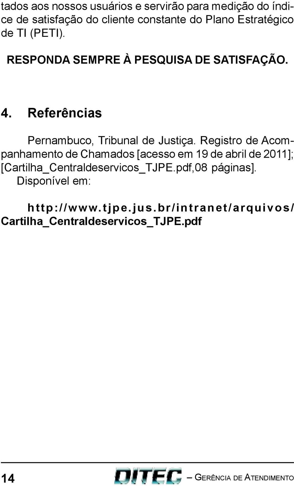 Registro de Acompanhamento de Chamados [acesso em 19 de abril de 2011]; [Cartilha_Centraldeservicos_TJPE.