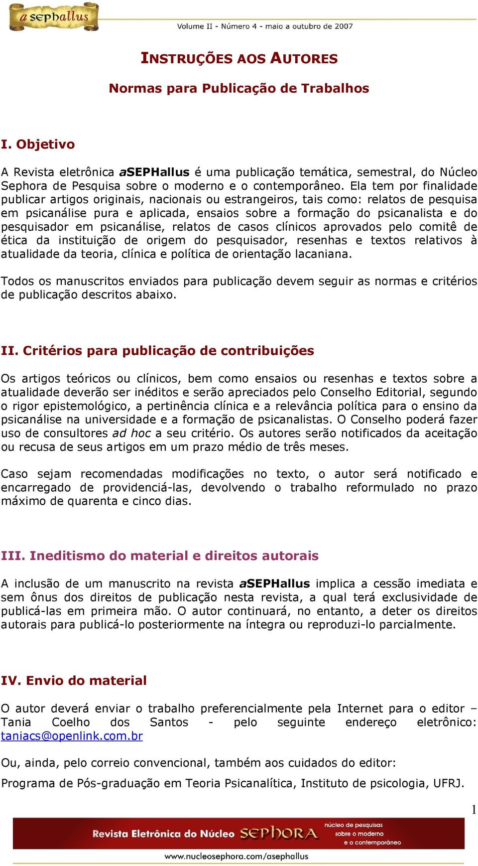 Ela tem por finalidade publicar artigos originais, nacionais ou estrangeiros, tais como: relatos de pesquisa em psicanálise pura e aplicada, ensaios sobre a formação do psicanalista e do pesquisador