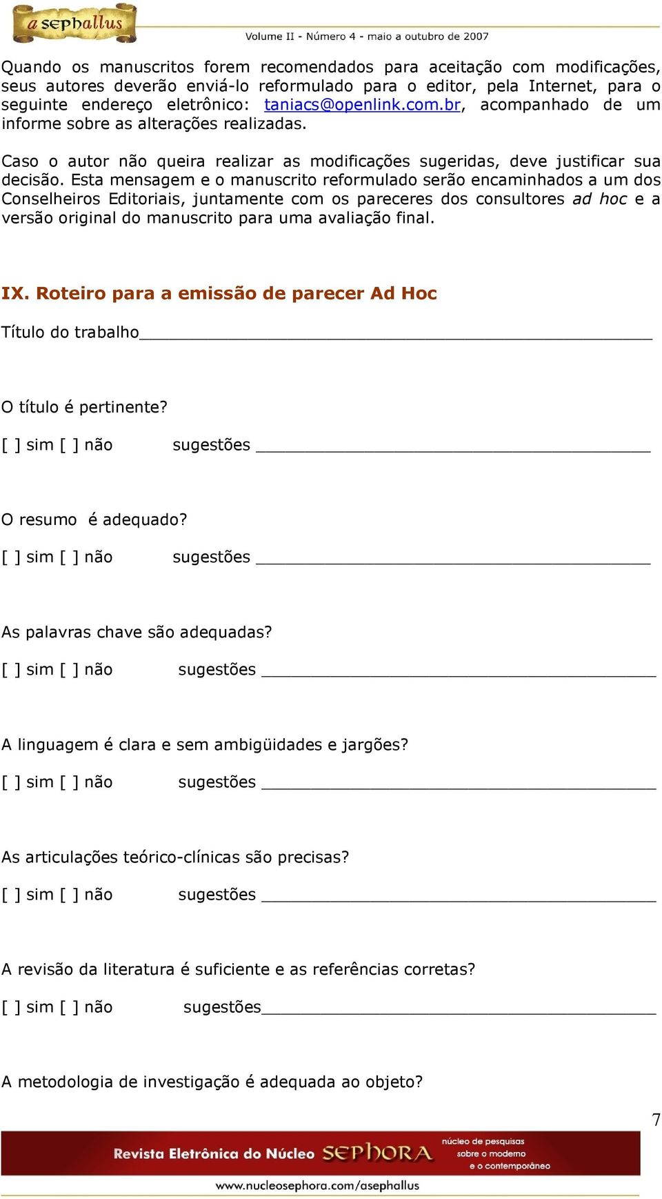 Esta mensagem e o manuscrito reformulado serão encaminhados a um dos Conselheiros Editoriais, juntamente com os pareceres dos consultores ad hoc e a versão original do manuscrito para uma avaliação