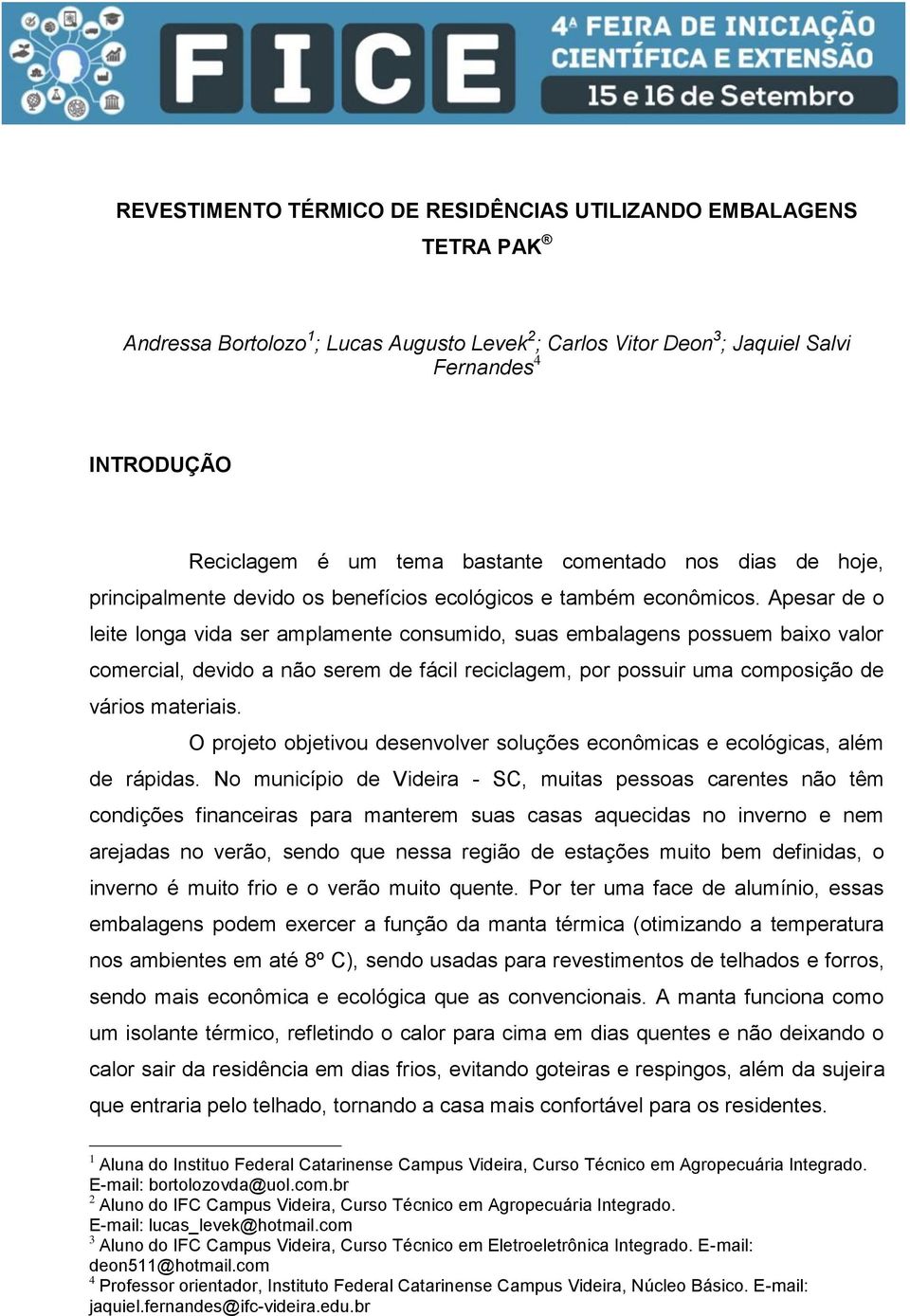 Apesar de o leite longa vida ser amplamente consumido, suas embalagens possuem baixo valor comercial, devido a não serem de fácil reciclagem, por possuir uma composição de vários materiais.