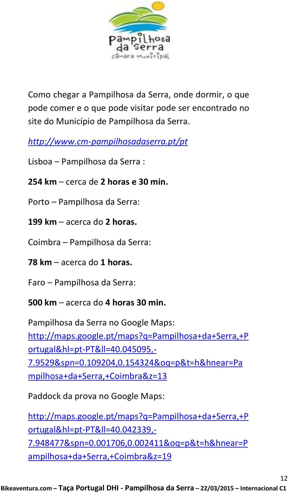 Faro Pampilhosa da Serra: 500 km acerca do 4 horas 30 min. Pampilhosa da Serra no Google Maps: http://maps.google.pt/maps?q=pampilhosa+da+serra,+p ortugal&hl=pt-pt&ll=40.045095,- 7.9529&spn=0.