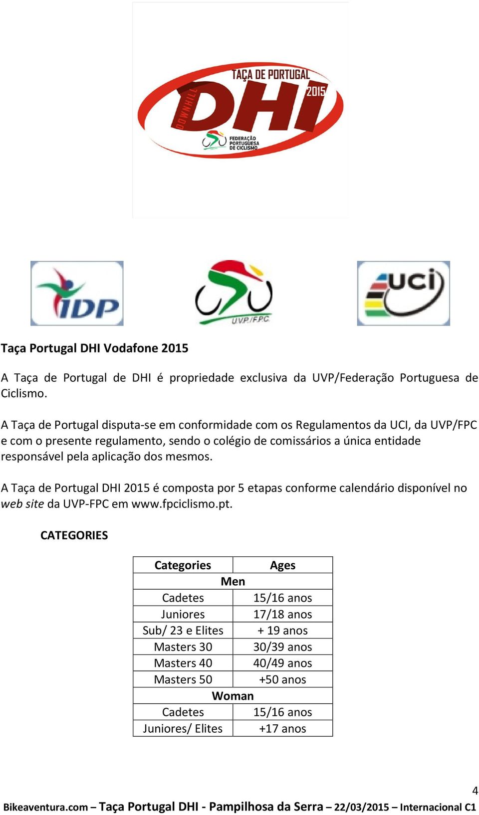 responsável pela aplicação dos mesmos. A Taça de Portugal DHI 2015 é composta por 5 etapas conforme calendário disponível no web site da UVP-FPC em www.fpciclismo.pt.
