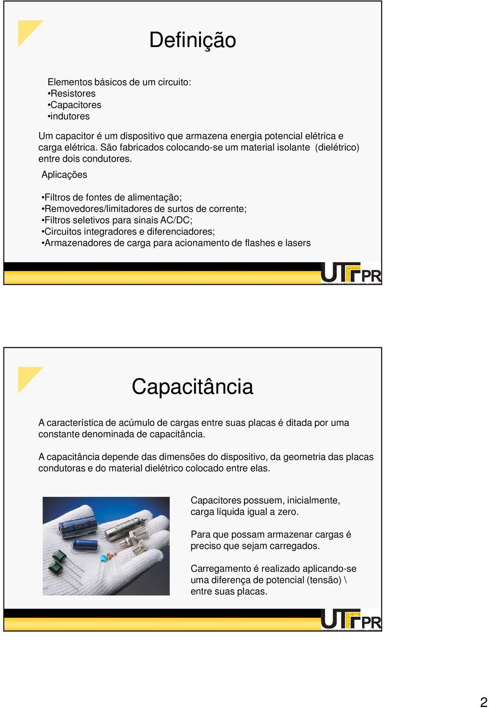 Aplicações Filtros de fontes de alimentação; Removedores/limitadores de surtos de corrente; Filtros seletivos para sinais AC/DC; Circuitos integradores e diferenciadores; Armazenadores de carga para