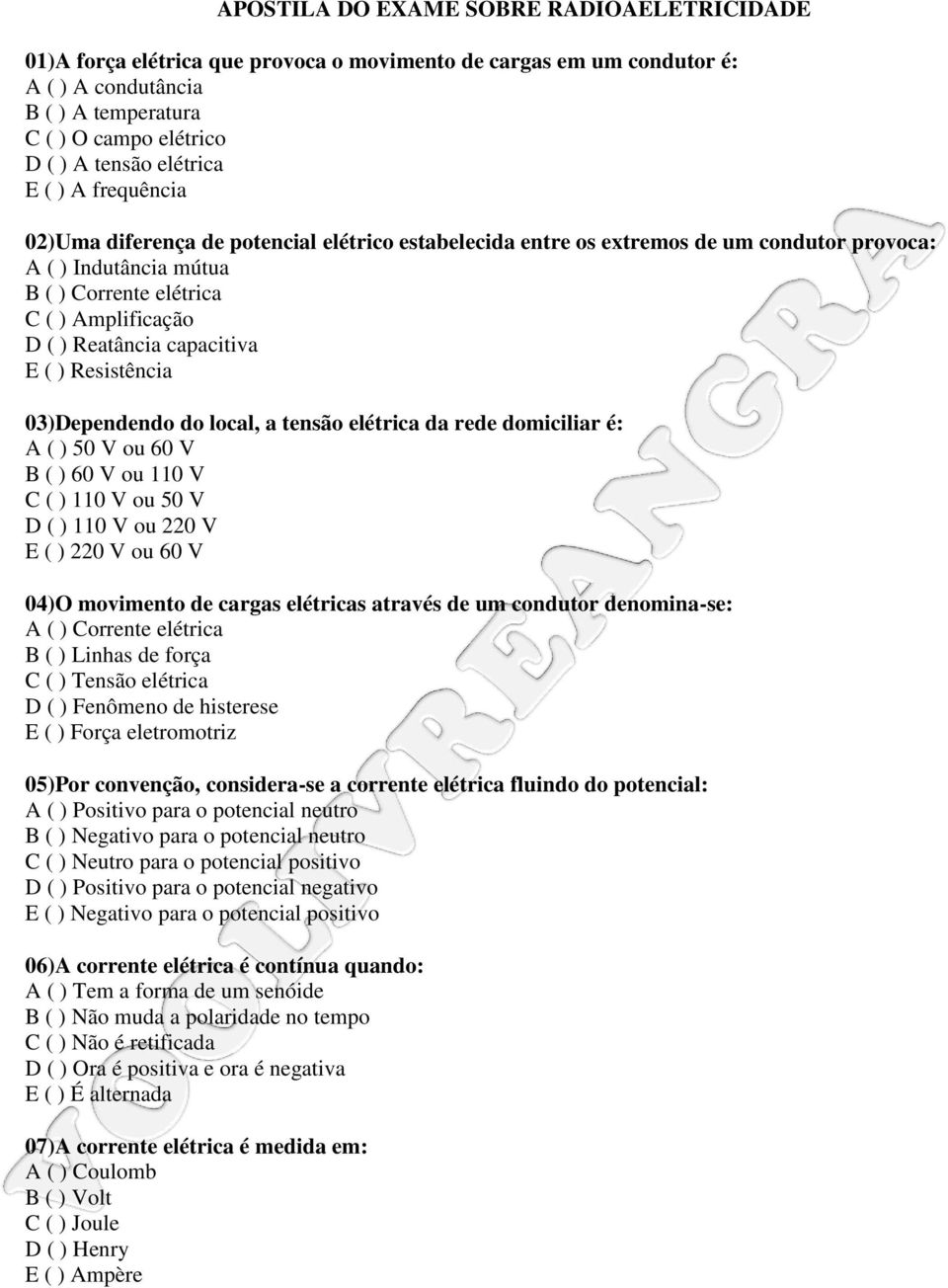 Reatância capacitiva E ( ) Resistência 03)Dependendo do local, a tensão elétrica da rede domiciliar é: A ( ) 50 V ou 60 V B ( ) 60 V ou 110 V C ( ) 110 V ou 50 V D ( ) 110 V ou 220 V E ( ) 220 V ou