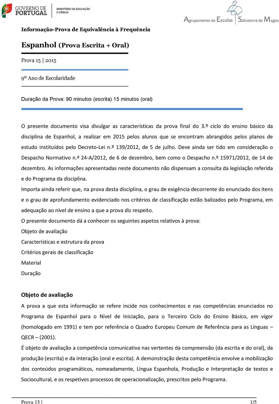 º ciclo do ensino básico da disciplina de Espanhol, a realizar em 2015 pelos alunos que se encontram abrangidos pelos planos de estudo instituídos pelo Decreto-Lei n.º 139/2012, de 5 de julho.