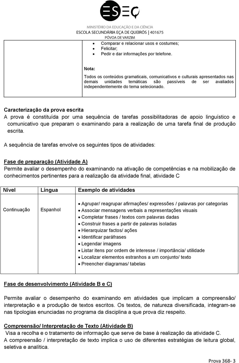 Caracterização da prova escrita A prova é constituída por uma sequência de tarefas possibilitadoras de apoio linguístico e comunicativo que preparam o examinando para a realização de uma tarefa final