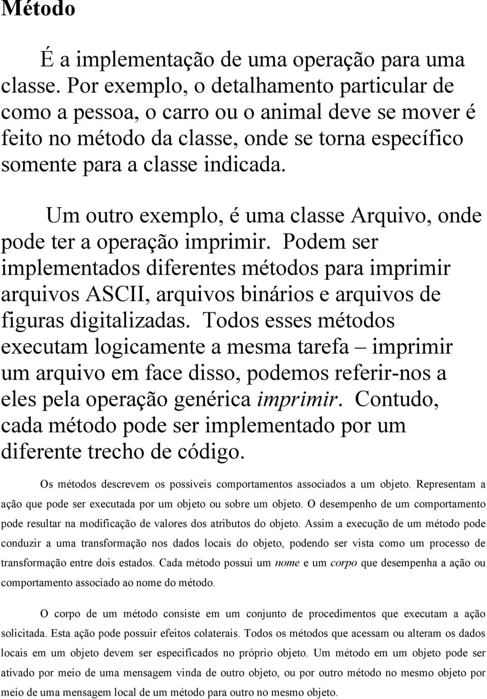 Um outro exemplo, é uma classe Arquivo, onde pode ter a operação imprimir.