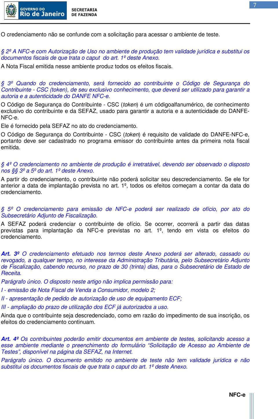 A Nota Fiscal emitida nesse ambiente produz todos os efeitos fiscais.