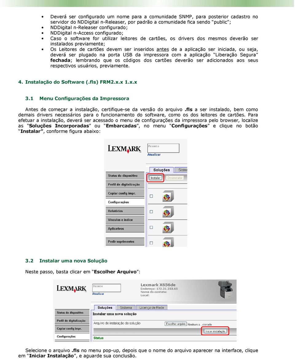 ser plugad na prta USB da impressra cm a aplicaçã Liberaçã Segura fechada; lembrand que s códigs ds cartões deverã ser adicinads as seus respectivs usuáris, previamente. 4. Instalaçã d Sftware (.