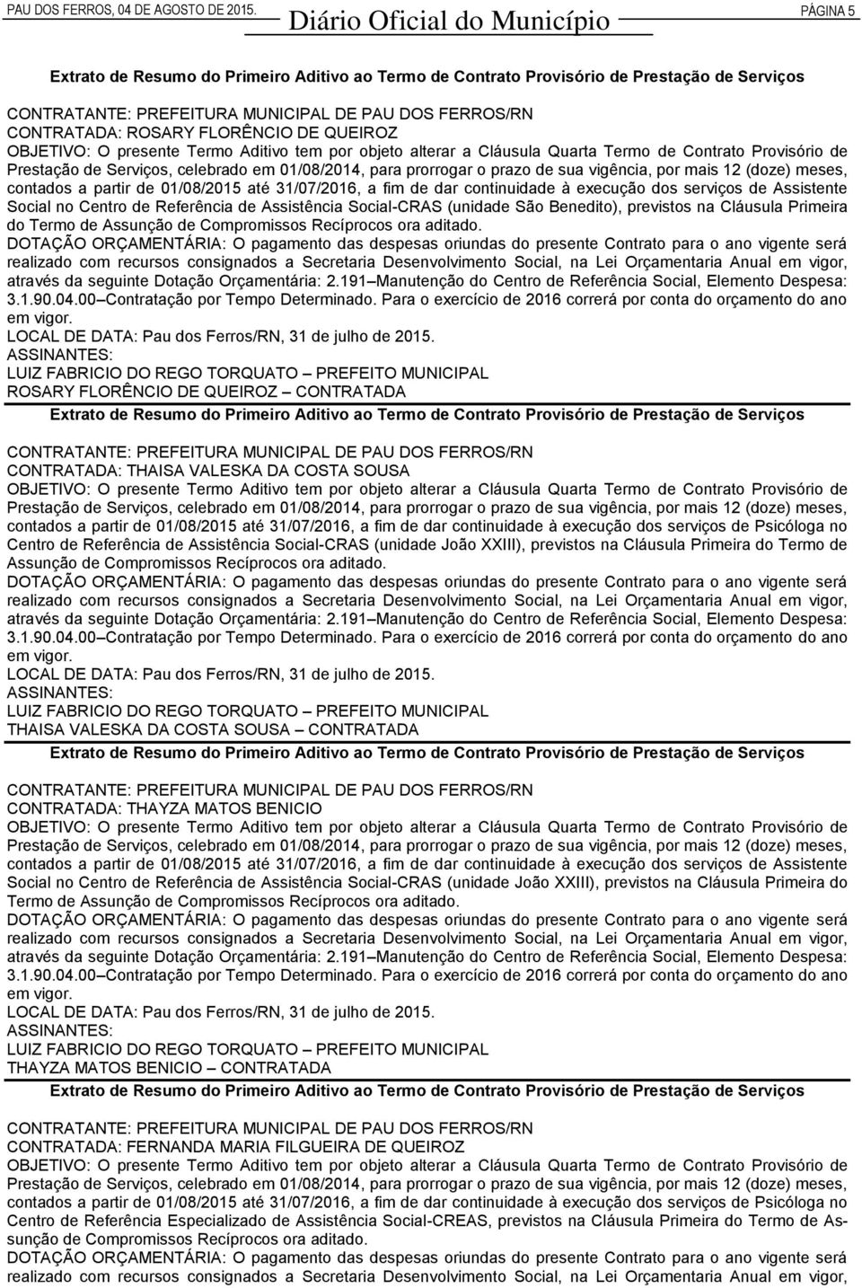 CONTRATADA CONTRATADA: THAISA VALESKA DA COSTA SOUSA contados a partir de 01/08/2015 até 31/07/2016, a fim de dar continuidade à execução dos serviços de Psicóloga no Centro de Referência de