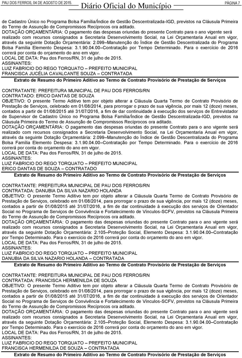 099 Manutenção do Índice de Gestão Descentralizada do Programa Bolsa Família Elemento Despesa: 3.1.90.04.00 Contratação por Tempo Determinado.