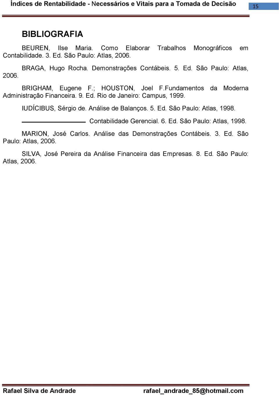 IUDÍCIBUS, Sérgio de. Análise de Balanços. 5. Ed. São Paulo: Atlas, 1998. Contabilidade Gerencial. 6. Ed. São Paulo: Atlas, 1998. MARION, José Carlos.