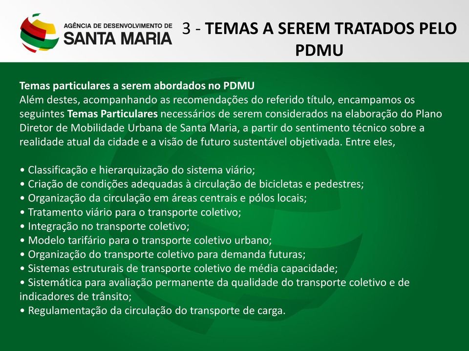 Entre eles, Classificação e hierarquização do sistema viário; Criação de condições adequadas à circulação de bicicletas e pedestres; Organização da circulação em áreas centrais e pólos locais;