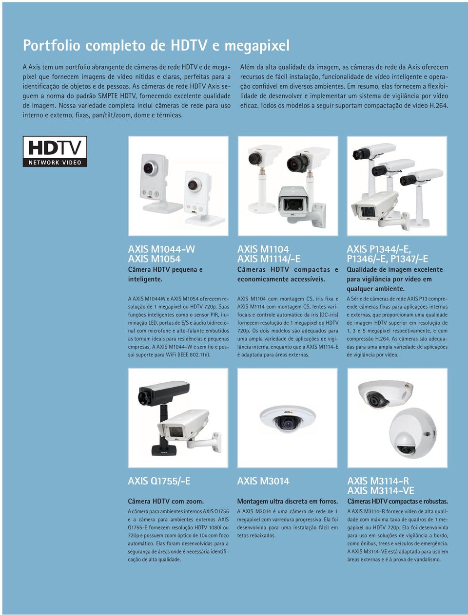 Nossa variedade completa inclui câmeras de rede para uso interno e externo, fixas, pan/tilt/zoom, dome e térmicas.