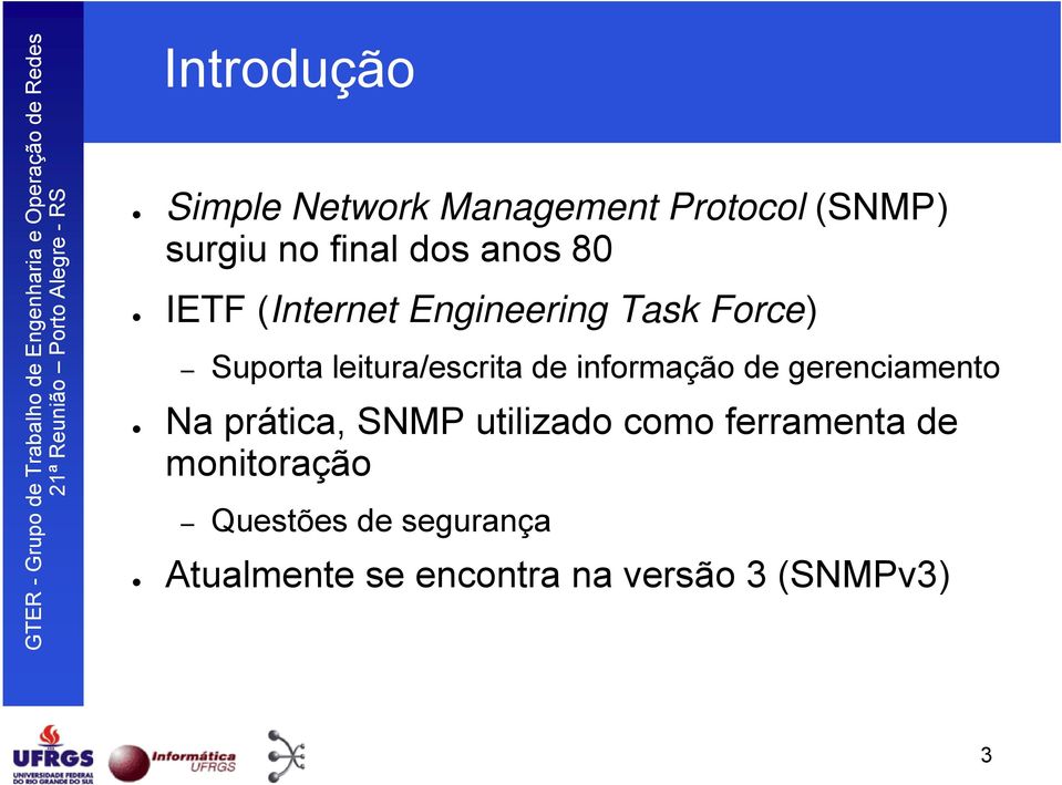 informação de gerenciamento Na prática, SNMP utilizado como ferramenta de