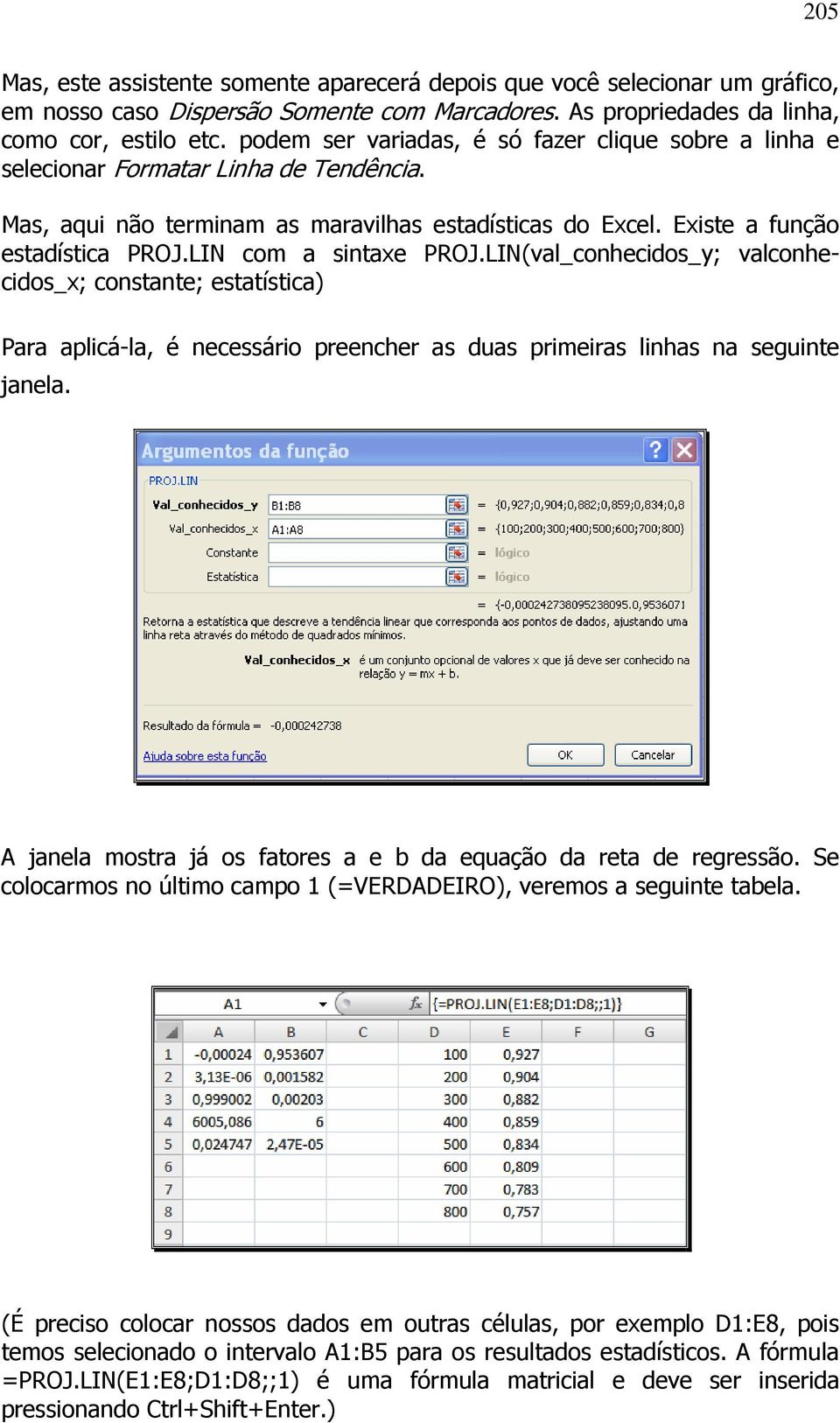 LIN com a sitaxe PROJ.LIN(val_cohecidos_y; valcohecidos_x; costate; estatística) Para aplicá-la, é ecessário preecher as duas primeiras lihas a seguite jaela.