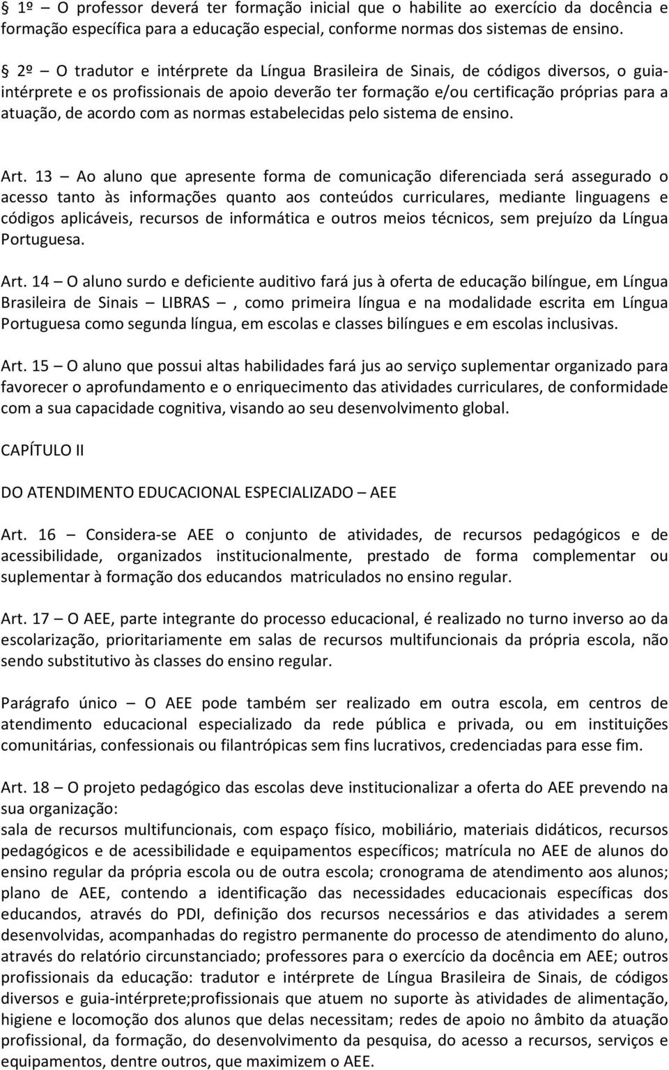 pelo sistema de ensino Art 13 Ao aluno que apresente forma de comunicação diferenciada será assegurado o acesso tanto às informações quanto aos conteúdos curriculares, mediante linguagens e códigos